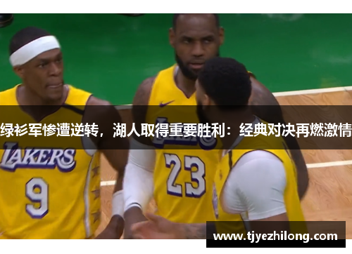 绿衫军惨遭逆转，湖人取得重要胜利：经典对决再燃激情