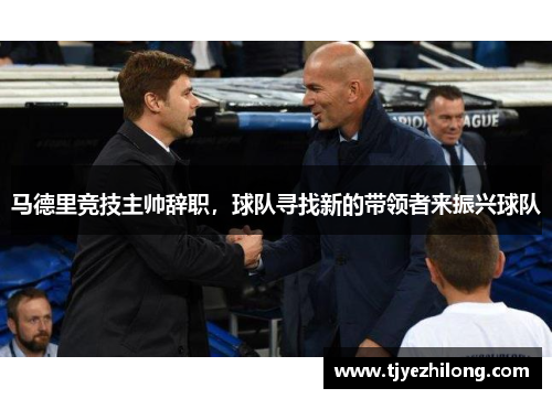 马德里竞技主帅辞职，球队寻找新的带领者来振兴球队