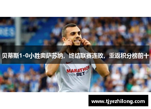贝蒂斯1-0小胜奥萨苏纳，终结联赛连败，重返积分榜前十