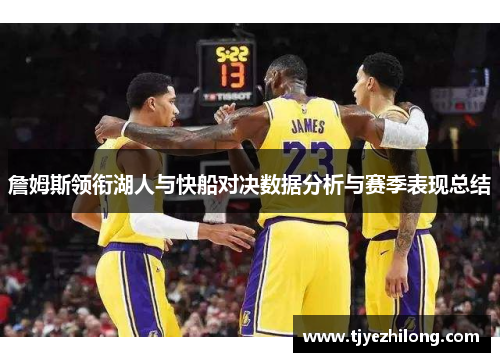 詹姆斯领衔湖人与快船对决数据分析与赛季表现总结